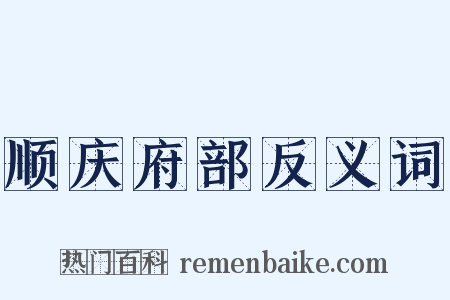 顺庆府部反义词是什么意思的图片